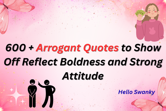 600 + Arrogant Quotes to Show Off Reflect Boldness and Strong Attitude