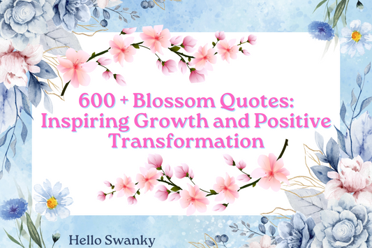 600 + Blossom Quotes: Inspiring Growth and Positive Transformation