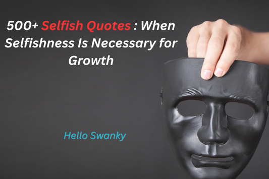 500+ Selfish Quotes : When Selfishness Is Necessary for Growth