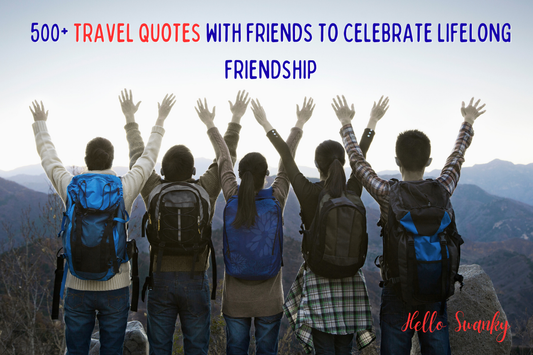 500+ Travel Quotes With Friends  to Celebrate Lifelong Friendship