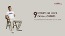 9 Effortless Men’s Casual Outfits to Look Stylish and Stand Out in 2025