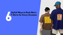 6 Stylish Ways to Rock Men’s T-Shirts for Every Occasion