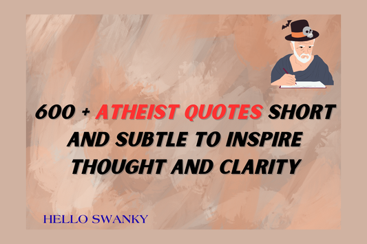600 + Atheist Quotes Short and Subtle to Inspire Thought and Clarity