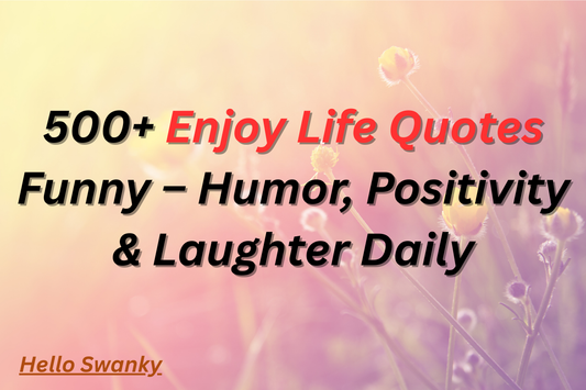 500+ Enjoy Life Quotes Funny – Humor, Positivity & Laughter Daily