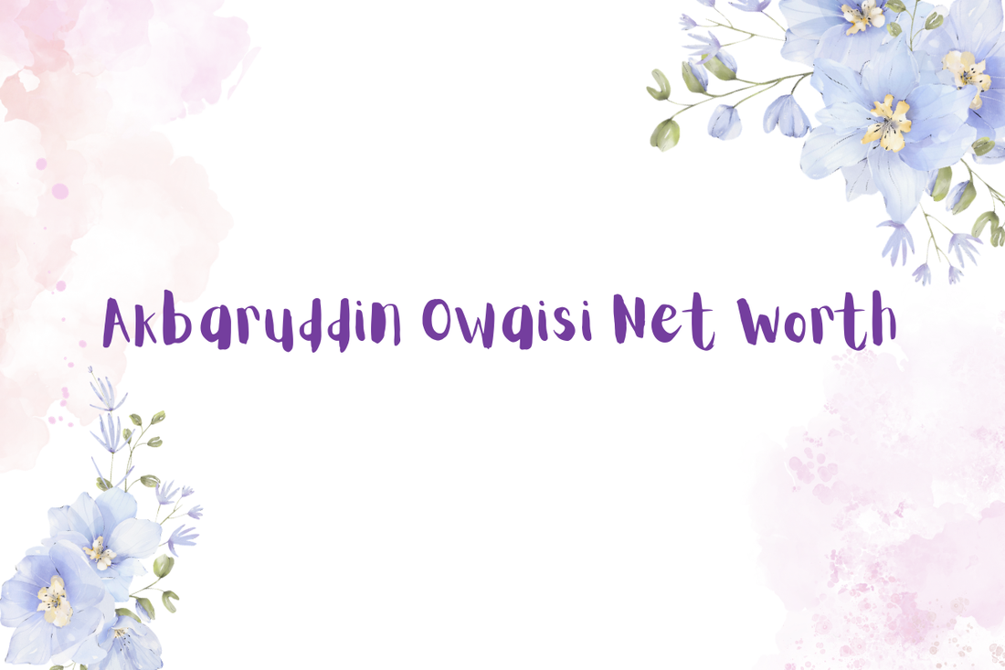 Akbaruddin Owaisi Net Worth