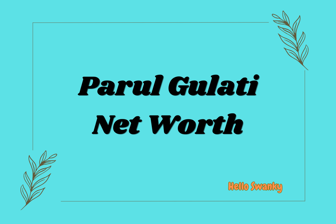 Parul Gulati Net Worth