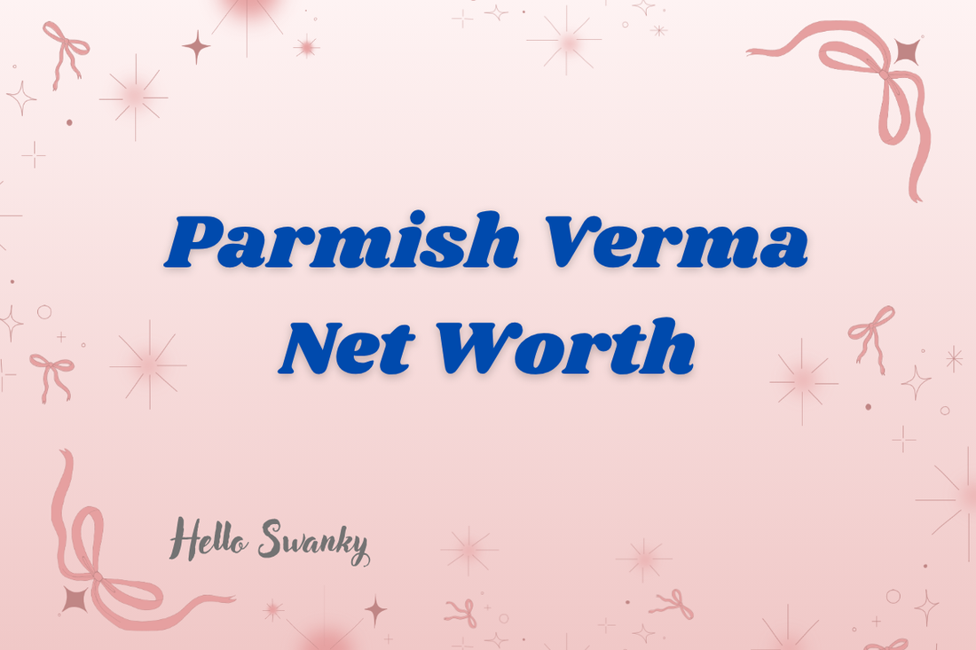Parmish Verma Net Worth