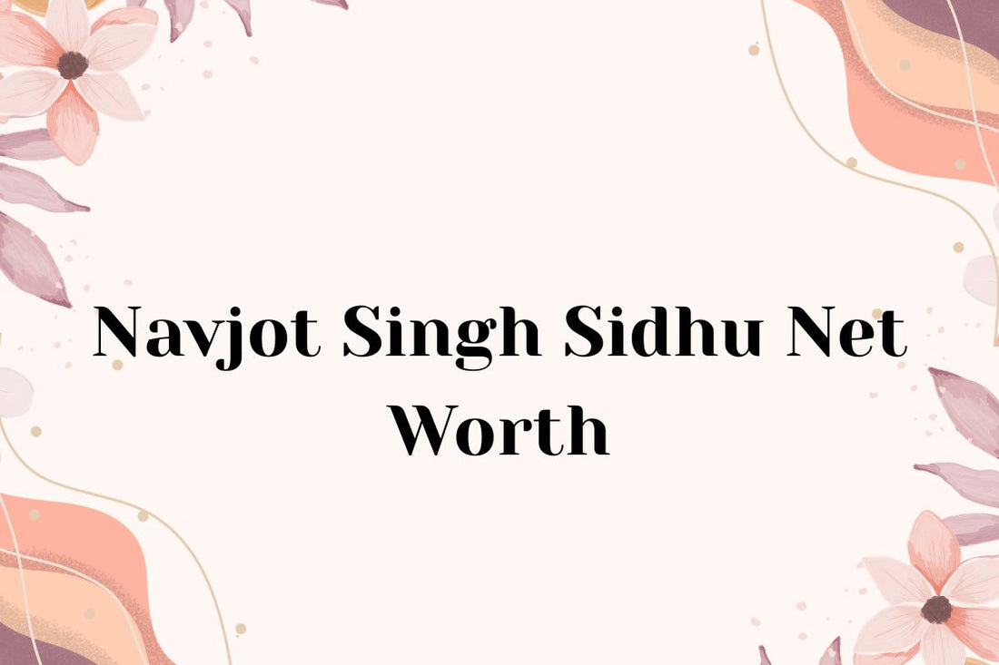 Navjot Singh Sidhu Net Worth