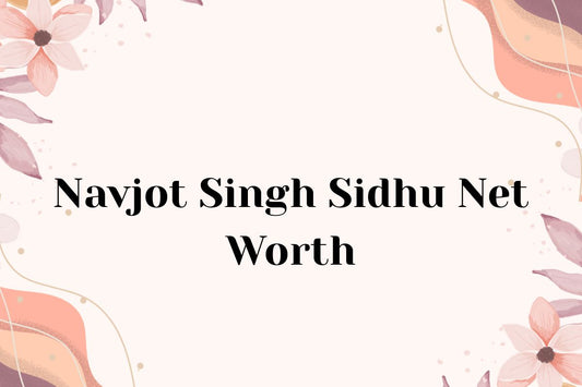 Navjot Singh Sidhu Net Worth