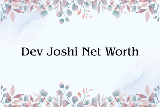 Dev Joshi Net Worth