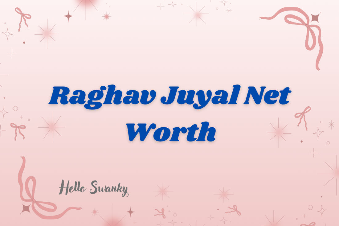 Raghav Juyal Net Worth