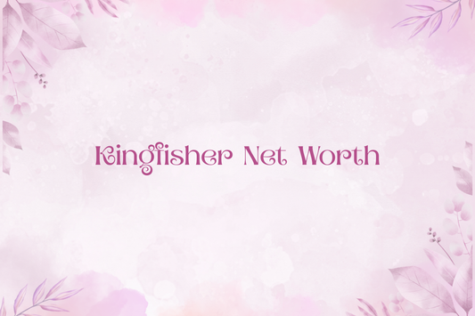 Kingfisher Net Worth