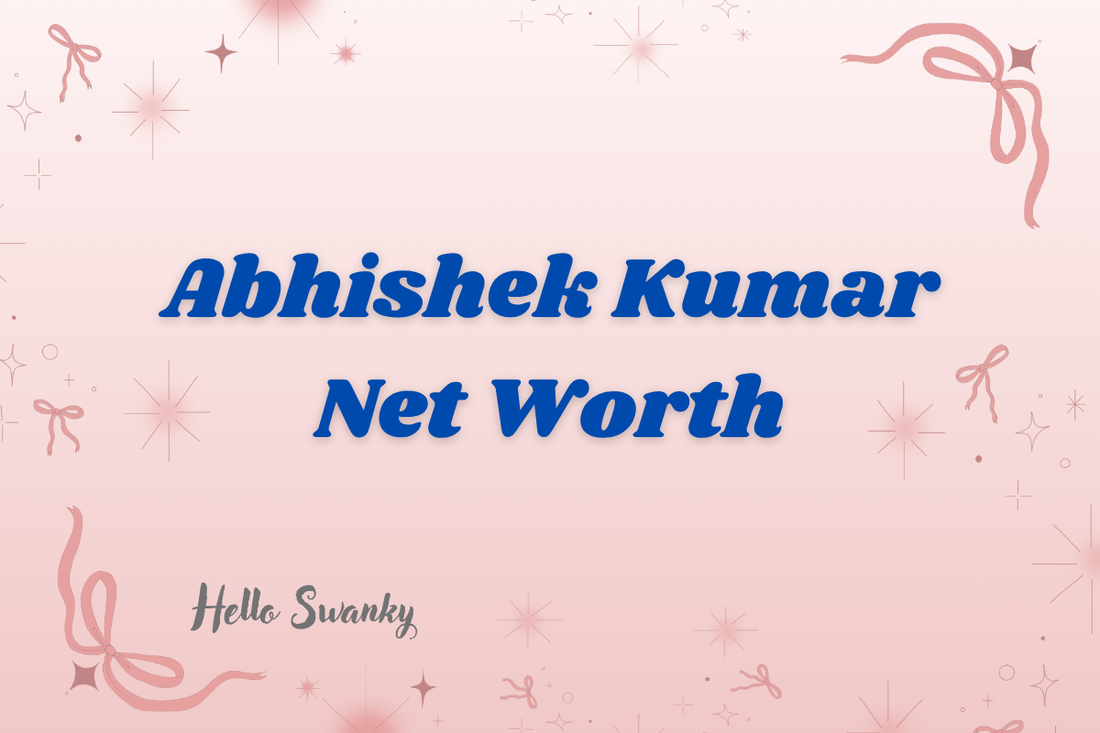 Abhishek Kumar Net Worth