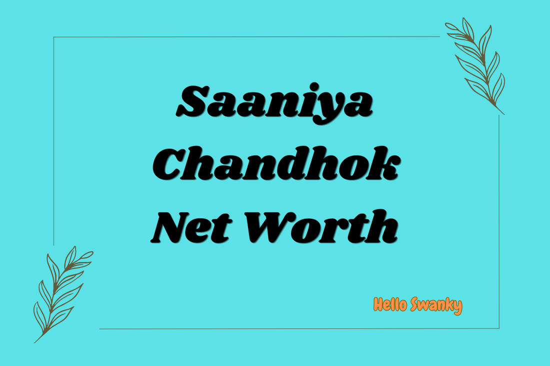 Saaniya Chandhok Net Worth