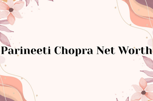 Parineeti Chopra Net Worth