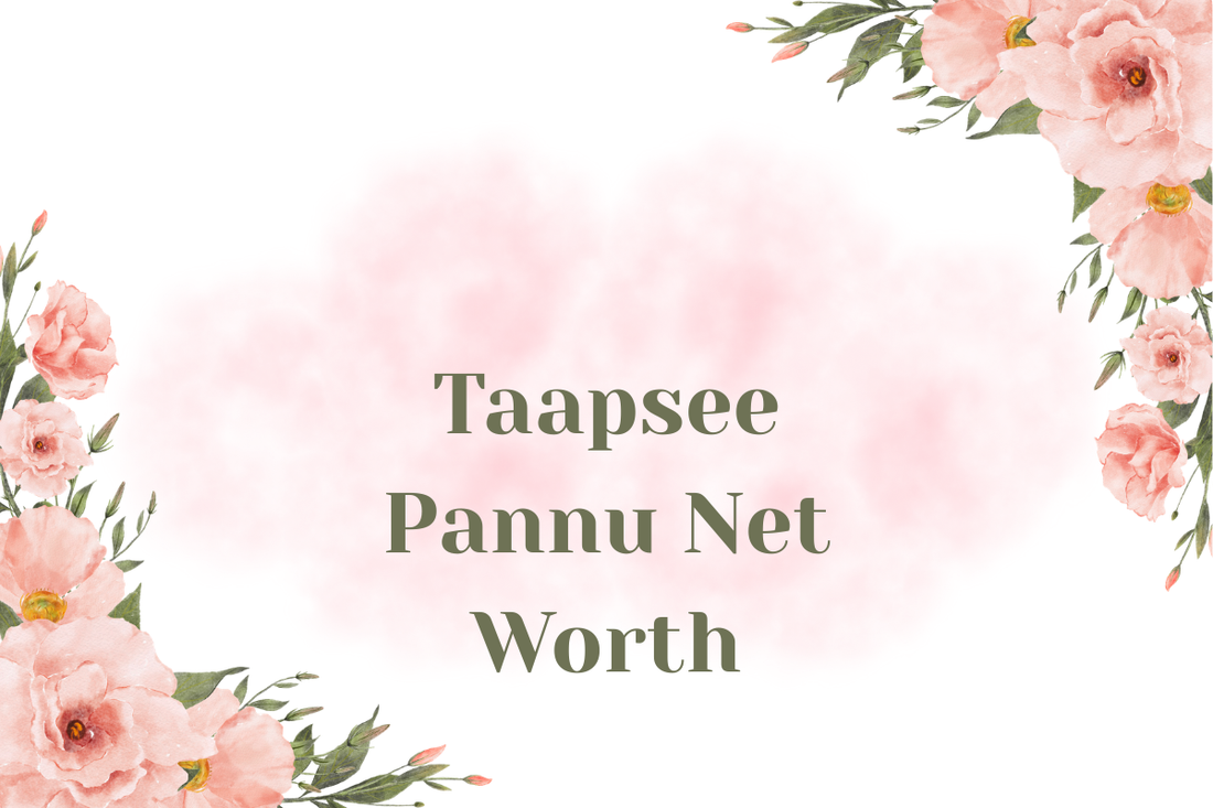 Taapsee Pannu Net Worth