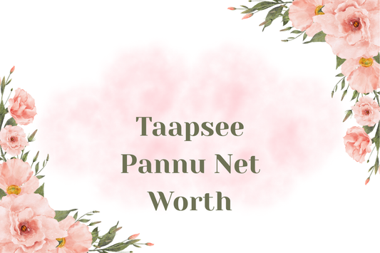 Taapsee Pannu Net Worth