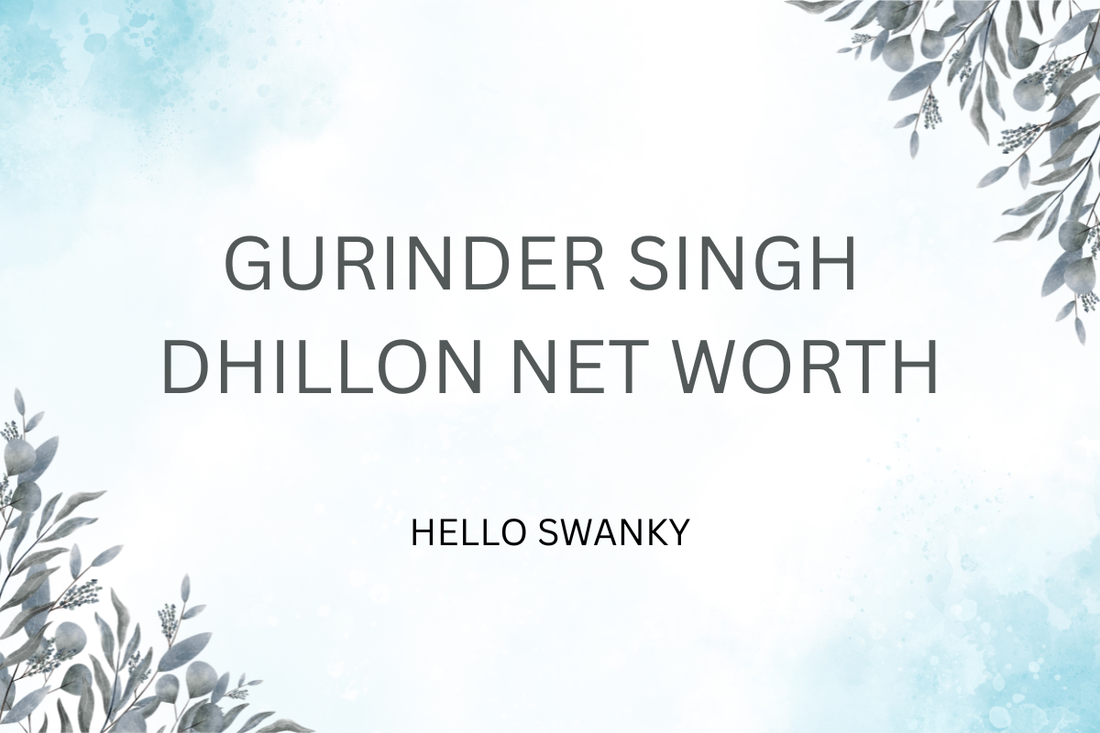 Gurinder Singh Dhillon Net Worth