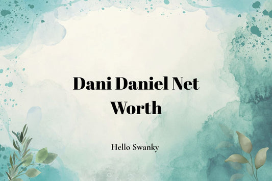 Dani Daniel Net Worth