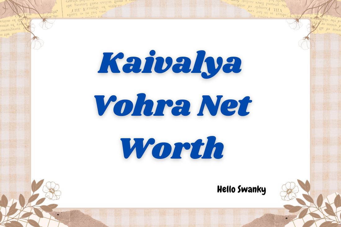 Kaivalya Vohra Net Worth