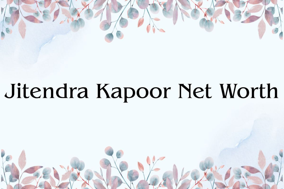 Jitendra Kapoor Net Worth