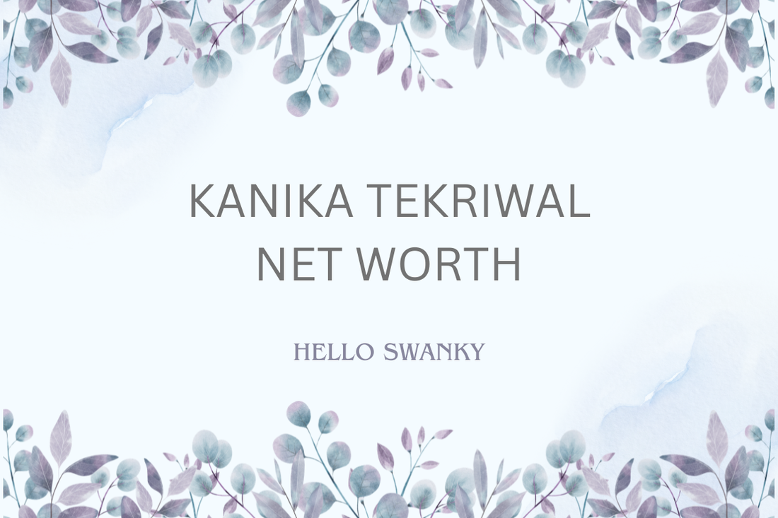 Kanika Tekriwal Net Worth