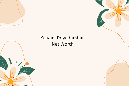 Kalyani Priyadarshan Net Worth