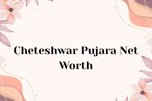 Cheteshwar Pujara Net Worth