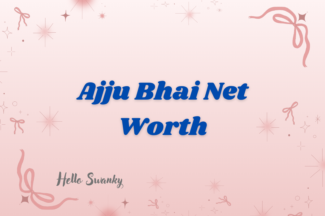 Ajju Bhai Net Worth
