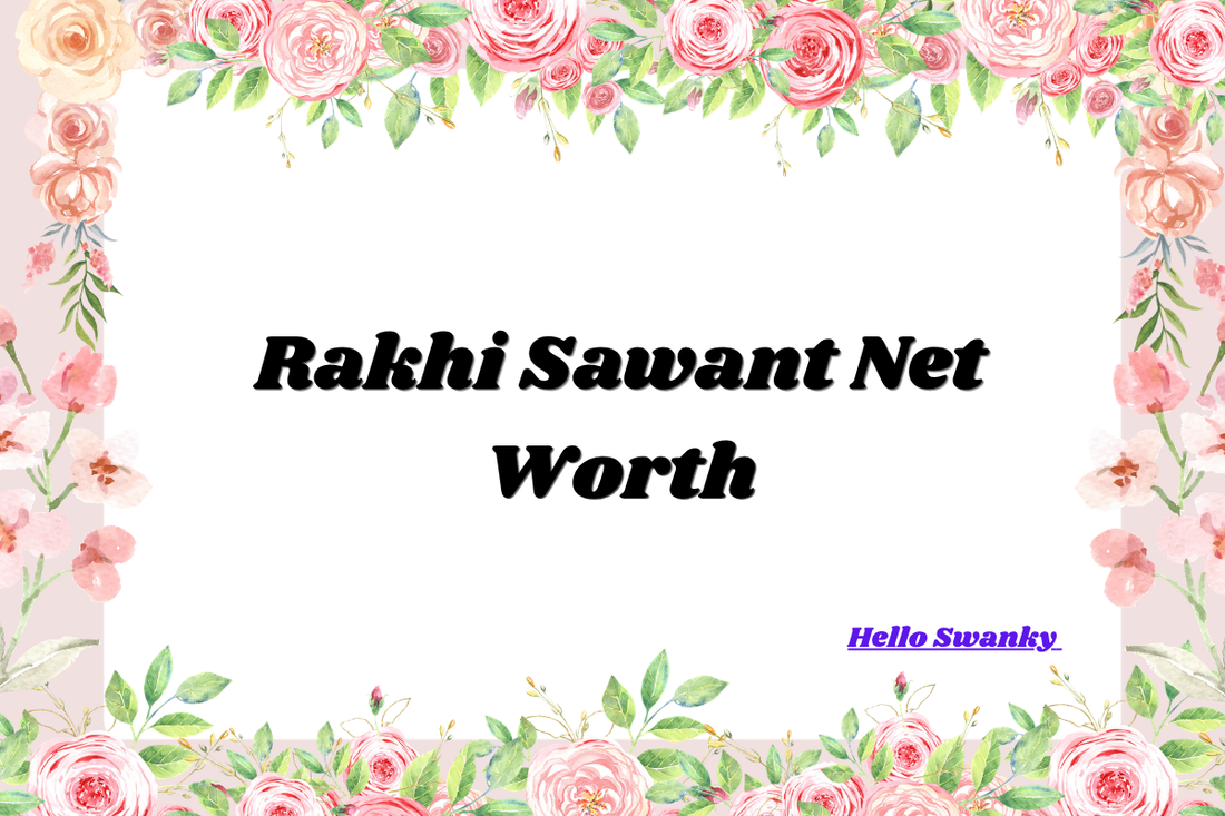 Rakhi Sawant Net Worth