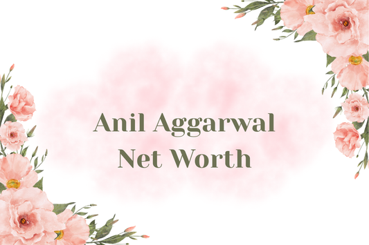 Anil Aggarwal Net Worth