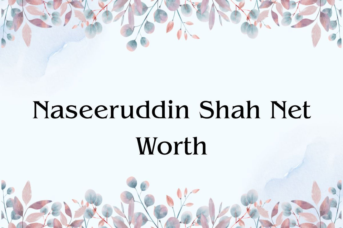 Naseeruddin Shah Net Worth