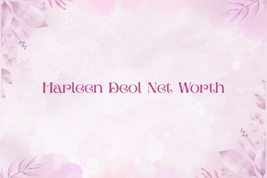 Harleen Deol Net Worth