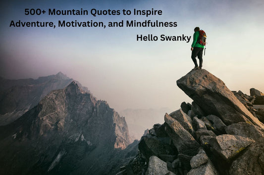 500+ Mountain Quotes to Inspire Adventure, Motivation, and Mindfulness
