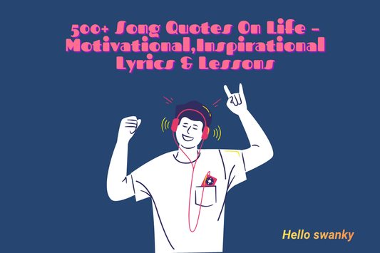 500+ Song Quotes On Life – Motivational,Inspirational Lyrics & Lessons
