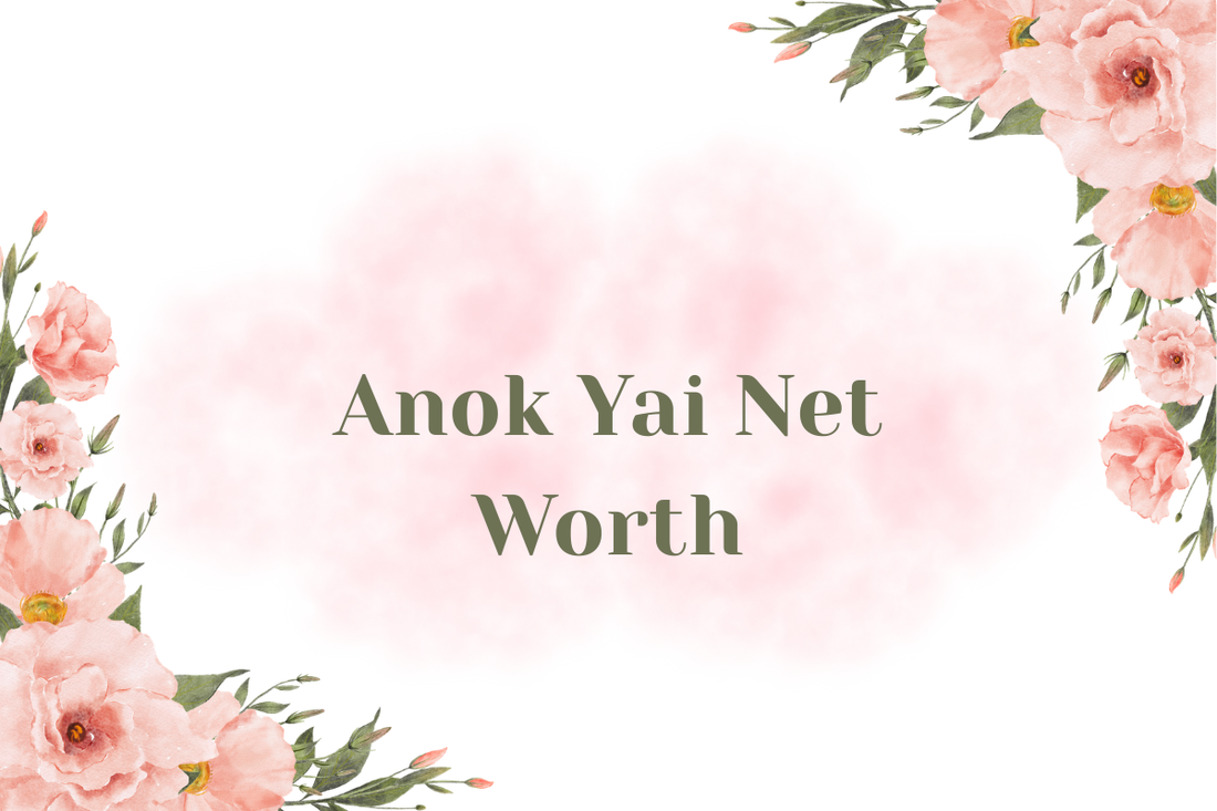 Anok Yai Net Worth