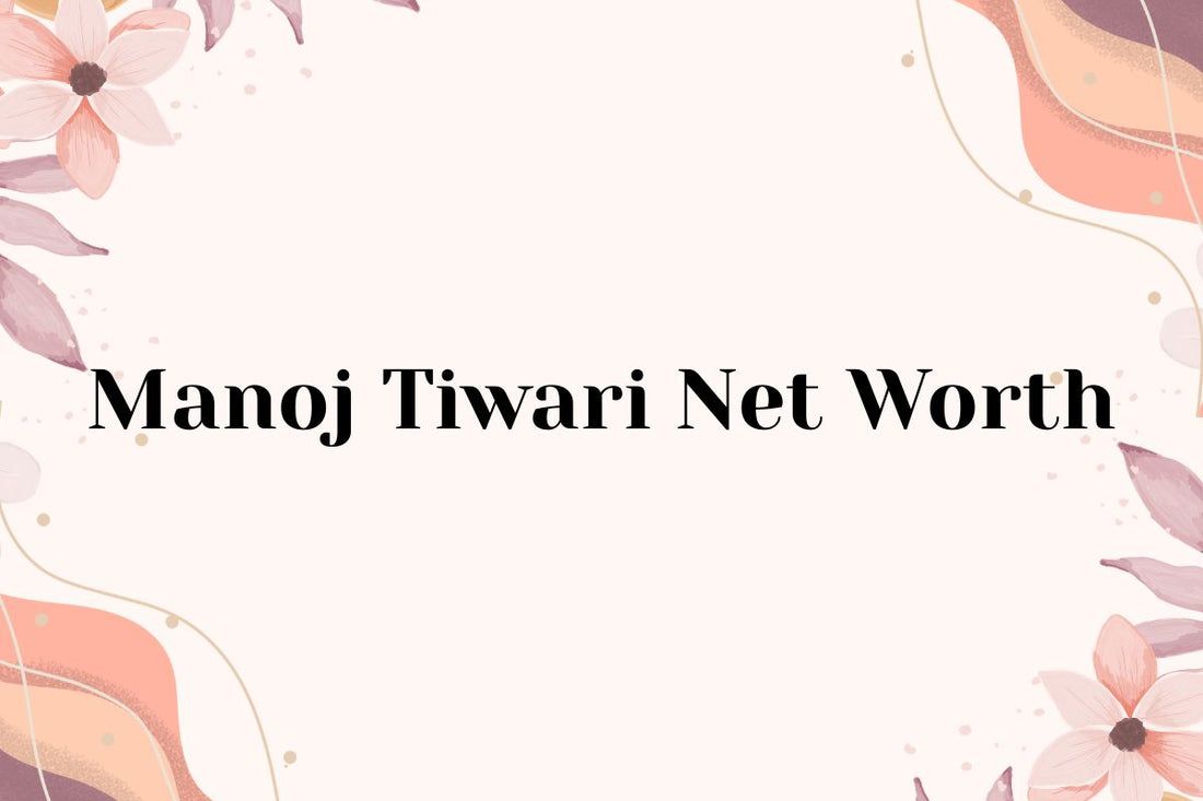 Manoj Tiwari Net Worth