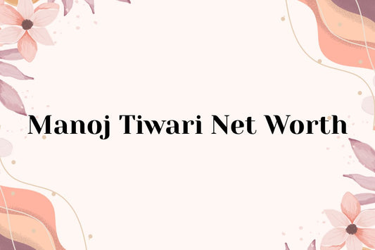 Manoj Tiwari Net Worth