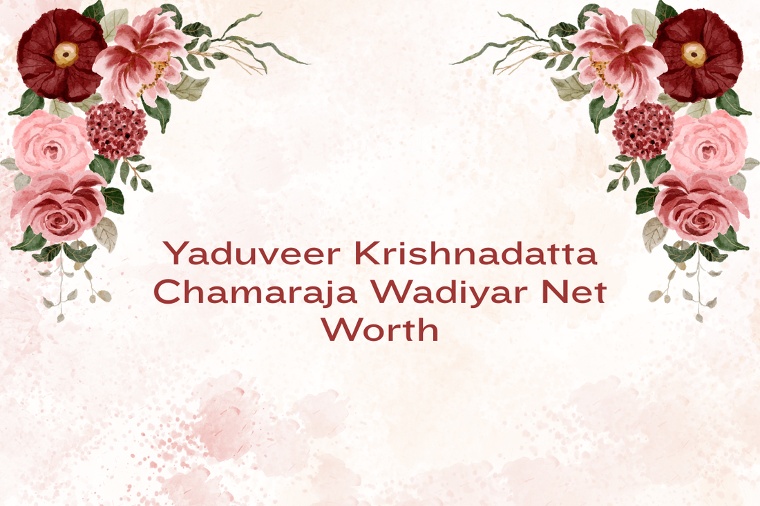 Yaduveer Krishnadatta Chamaraja Wadiyar Net Worth