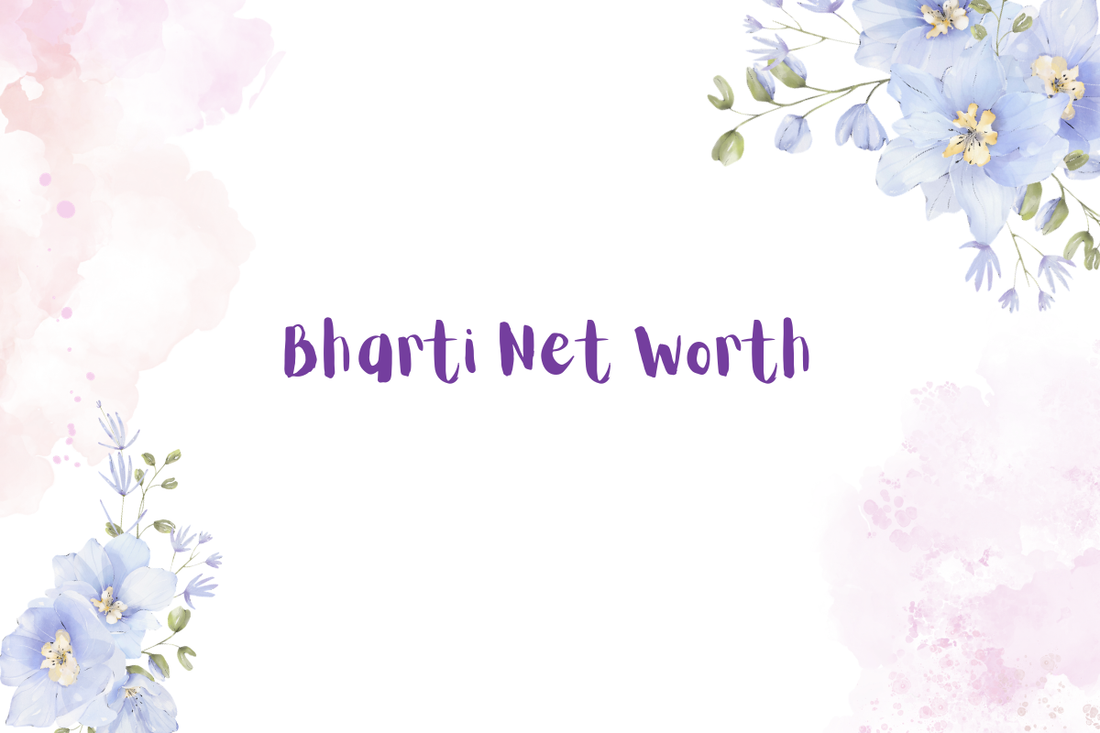 Bharti Net Worth