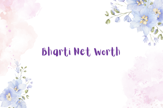 Bharti Net Worth