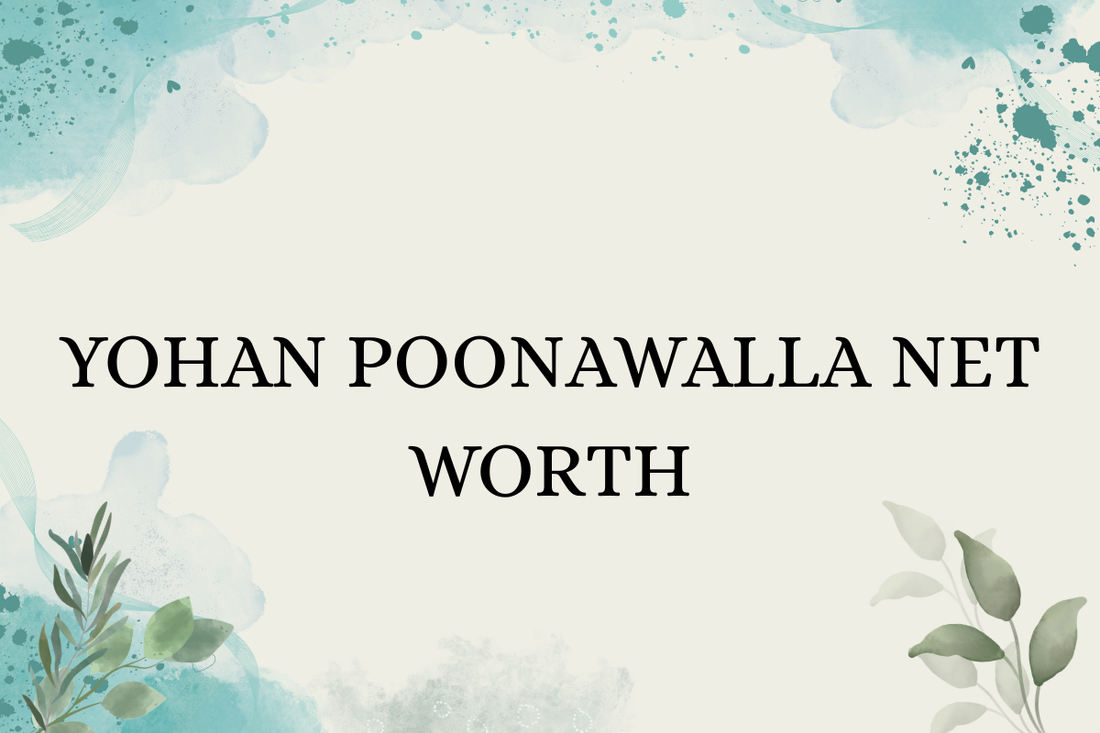 Yohan Poonawalla Net Worth