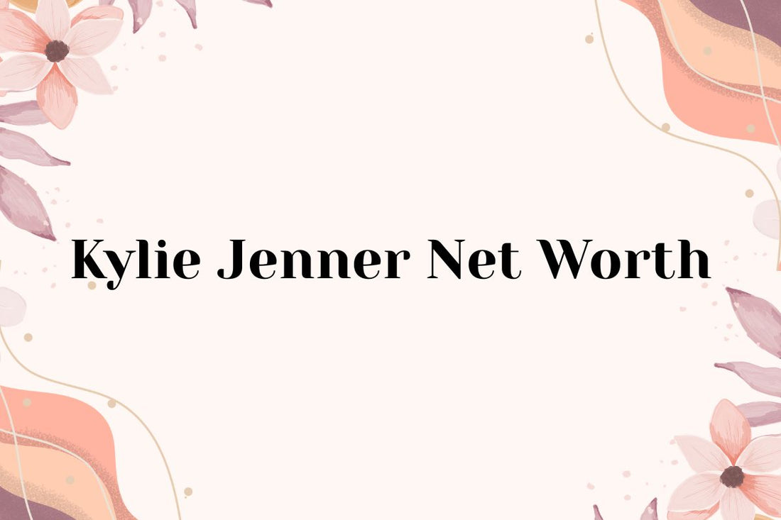 Kylie Jenner Net Worth