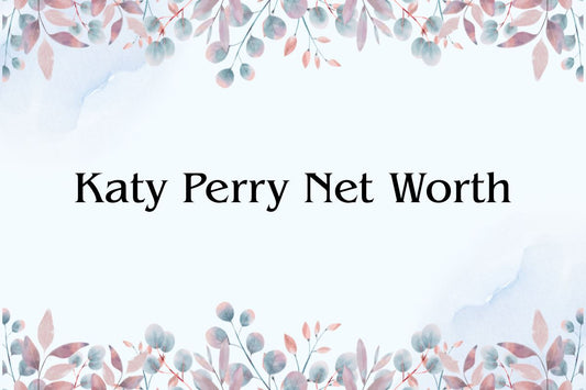 Katy Perry Net Worth