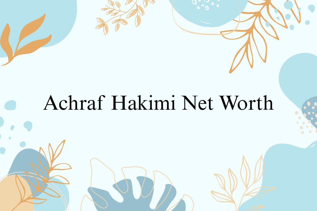 Achraf Hakimi Net Worth