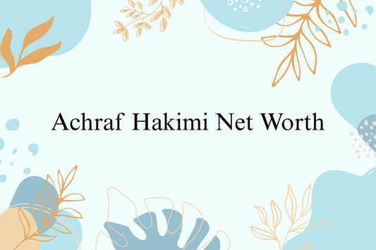 Achraf Hakimi Net Worth