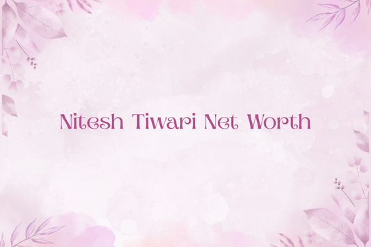 Nitesh Tiwari Net Worth
