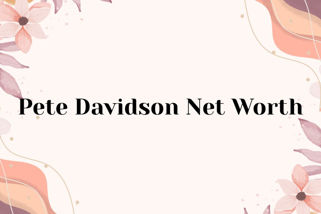 Pete Davidson Net Worth