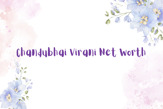 Chandubhai Virani Net Worth
