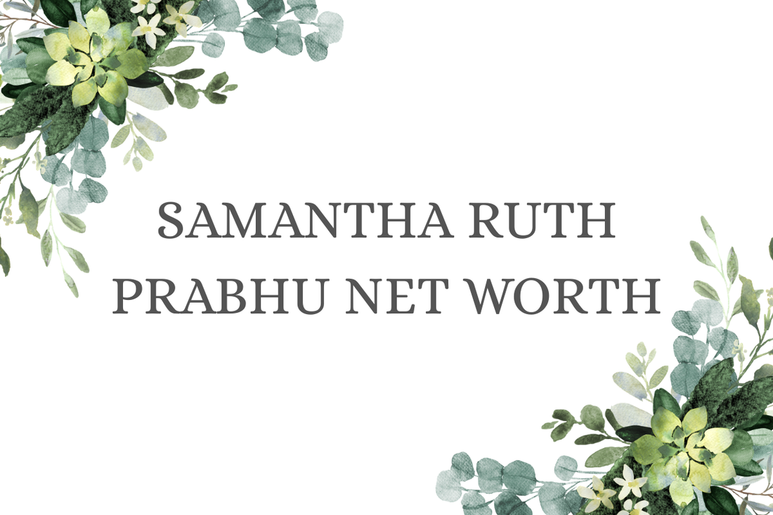 Samantha Ruth Prabhu Net Worth